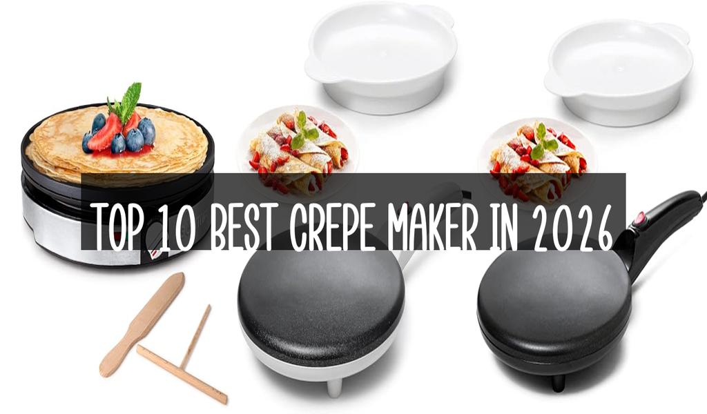 Top 10 Best Crepe Maker in 2026