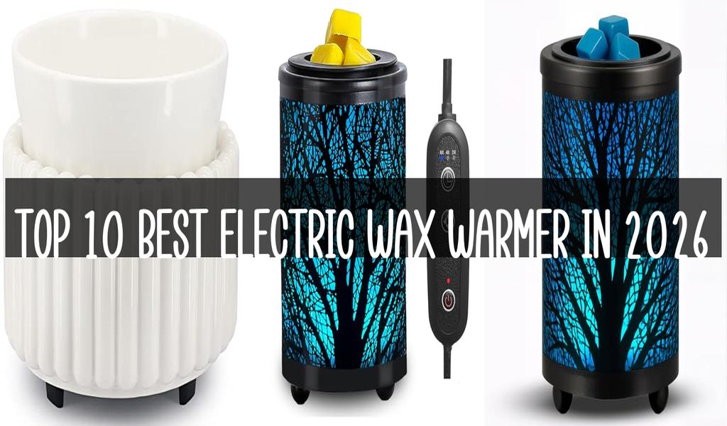 Top 10 Best Electric Wax Warmer in 2026